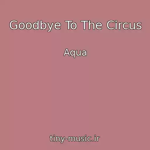 کاور آهنگ Goodbye To The Circus از Aqua