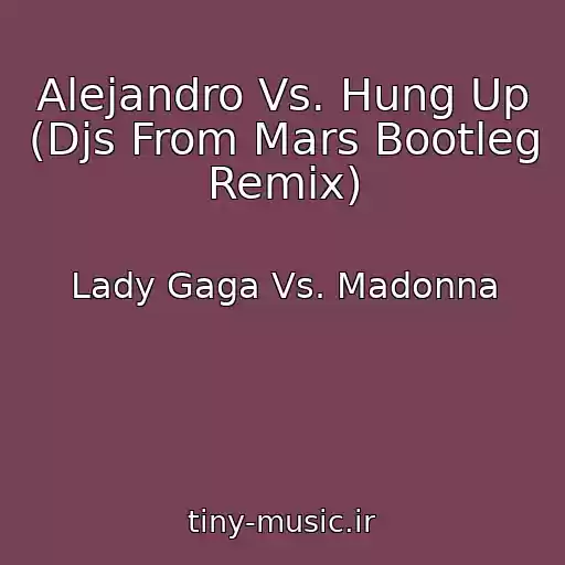 کاور آهنگ Alejandro Vs. Hung Up (Djs From Mars Bootleg Remix) از Lady Gaga Vs. Madonna