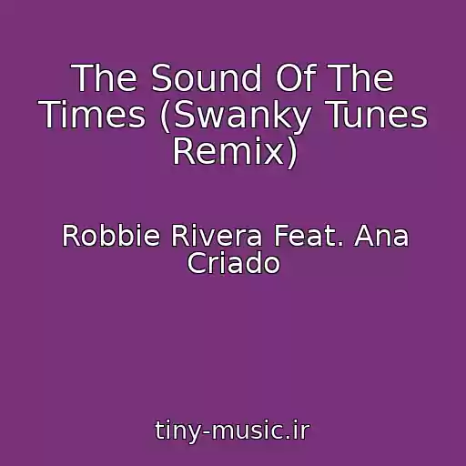 کاور آهنگ The Sound Of The Times (Swanky Tunes Remix) از Robbie Rivera Feat. Ana Criado