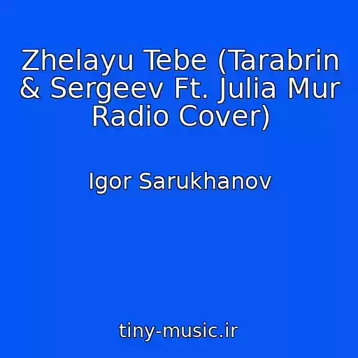 کاور آهنگ Zhelayu Tebe (Tarabrin & Sergeev Ft. Julia Mur Radio Cover) از Igor Sarukhanov