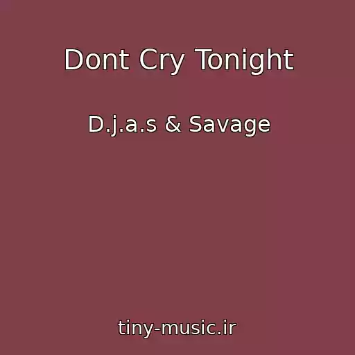 کاور آهنگ Dont Cry Tonight از D.j.a.s & Savage