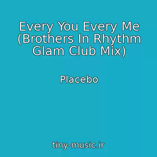 کاور آهنگ Every You Every Me (Brothers In Rhythm Glam Club Mix) از Placebo