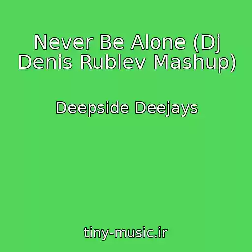 کاور آهنگ Never Be Alone (Dj Denis Rublev Mashup) از Deepside Deejays
