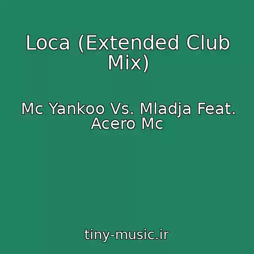 کاور آهنگ Loca (Extended Club Mix) از Mc Yankoo Vs. Mladja Feat. Acero Mc
