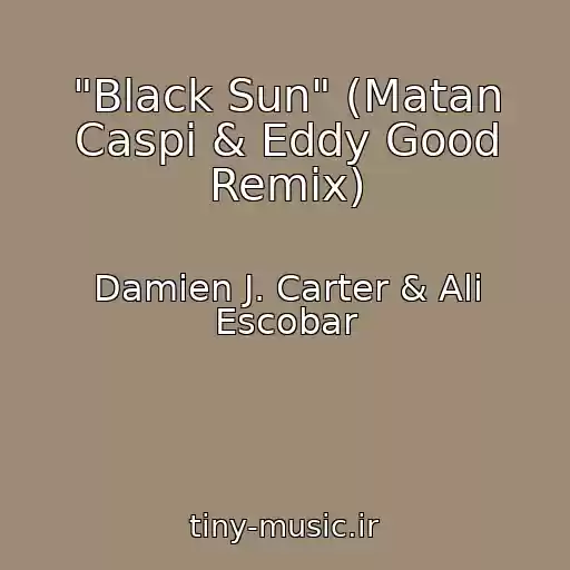 کاور آهنگ "Black Sun" (Matan Caspi & Eddy Good Remix) از Damien J. Carter & Ali Escobar