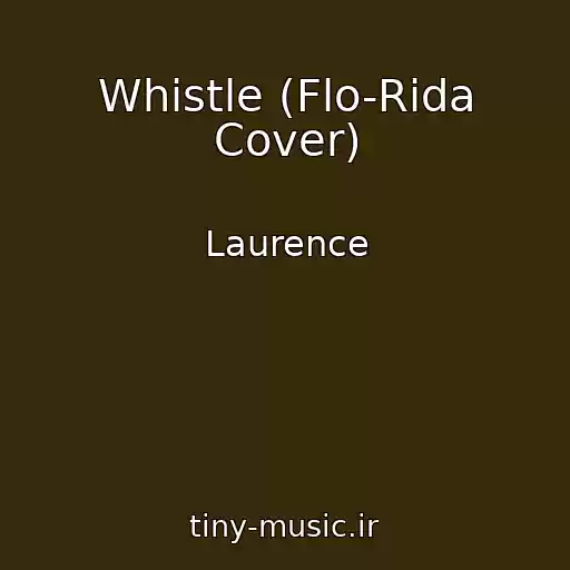 کاور آهنگ Whistle (Flo-Rida Cover) از Laurence