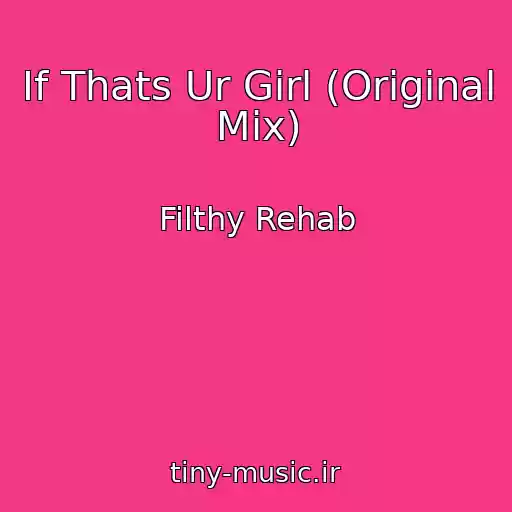 کاور آهنگ If Thats Ur Girl (Original Mix) از Filthy Rehab