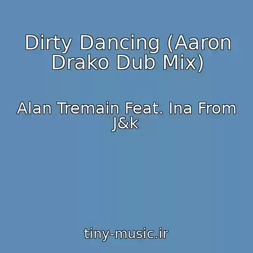 کاور آهنگ Dirty Dancing (Aaron Drako Dub Mix) از Alan Tremain Feat. Ina From J&k