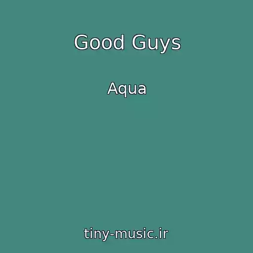 کاور آهنگ Good Guys از Aqua