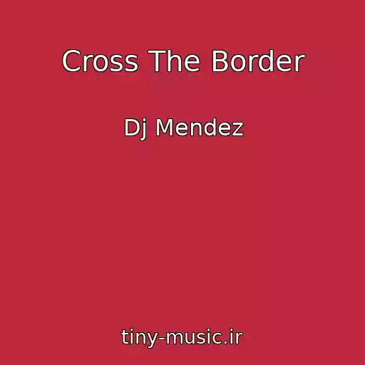 کاور آهنگ Cross The Border از Dj Mendez