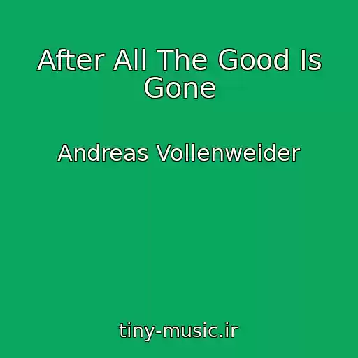 کاور آهنگ After All The Good Is Gone از Andreas Vollenweider