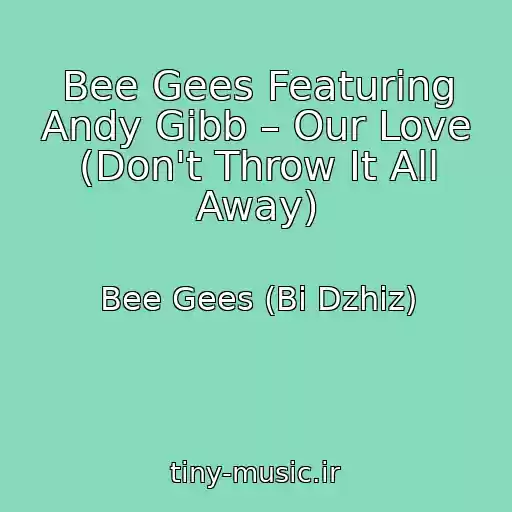 کاور آهنگ Bee Gees Featuring Andy Gibb – Our Love (Don't Throw It All Away) از Bee Gees (Bi Dzhiz)