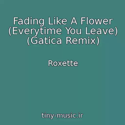 کاور آهنگ Fading Like A Flower (Everytime You Leave) (Gatica Remix) از Roxette