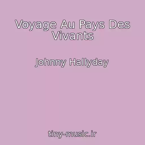 کاور آهنگ Voyage Au Pays Des Vivants از Johnny Hallyday