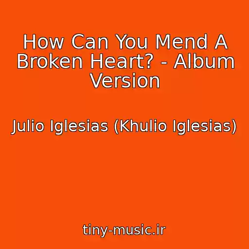 کاور آهنگ How Can You Mend A Broken Heart? - Album Version از Julio Iglesias (Khulio Iglesias)