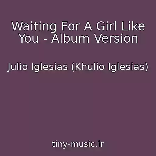 کاور آهنگ Waiting For A Girl Like You - Album Version از Julio Iglesias (Khulio Iglesias)