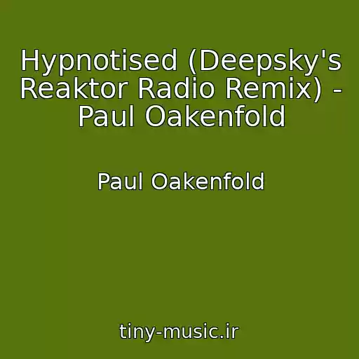 کاور آهنگ Hypnotised (Deepsky's Reaktor Radio Remix) - Paul Oakenfold از Paul Oakenfold