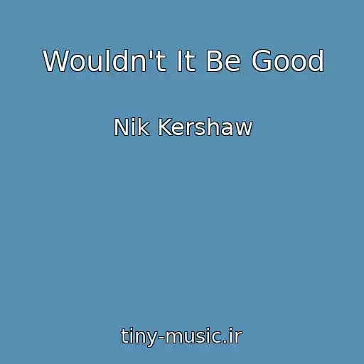 کاور آهنگ Wouldn't It Be Good از Nik Kershaw