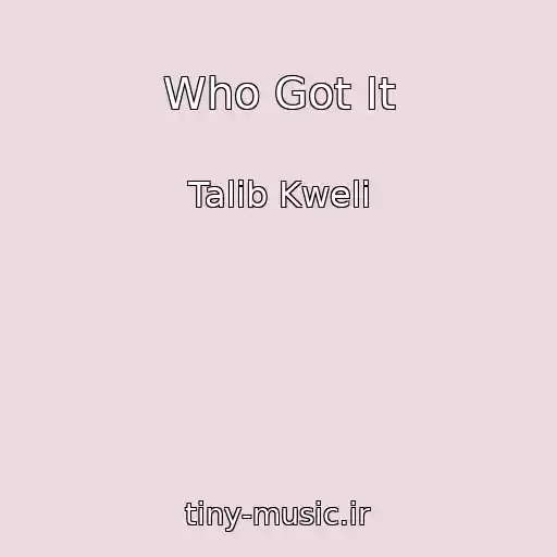 کاور آهنگ Who Got It از Talib Kweli