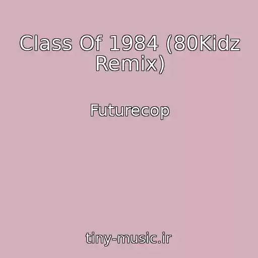 کاور آهنگ Class Of 1984 (80Kidz Remix) از Futurecop