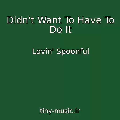 کاور آهنگ Didn't Want To Have To Do It از Lovin' Spoonful