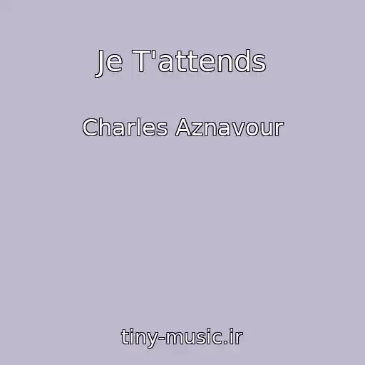 کاور آهنگ Je T'attends از Charles Aznavour