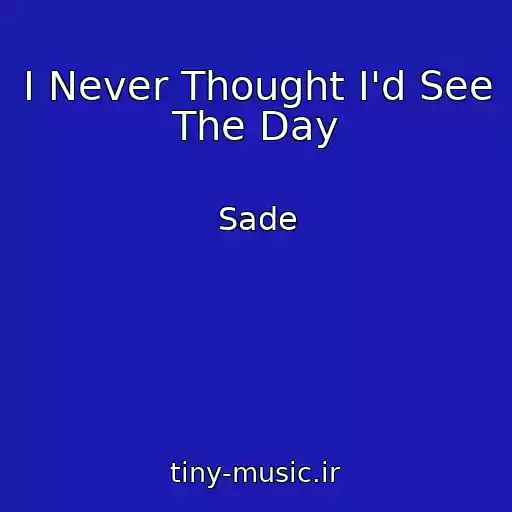 کاور آهنگ I Never Thought I'd See The Day از Sade