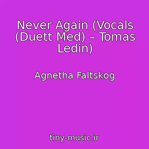 کاور آهنگ Never Again (Vocals (Duett Med) – Tomas Ledin) از Agnetha Faltskog