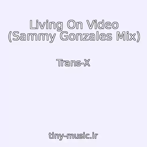 کاور آهنگ Living On Video (Sammy Gonzales Mix) از Trans-X