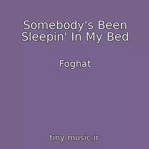 کاور آهنگ Somebody's Been Sleepin' In My Bed از Foghat