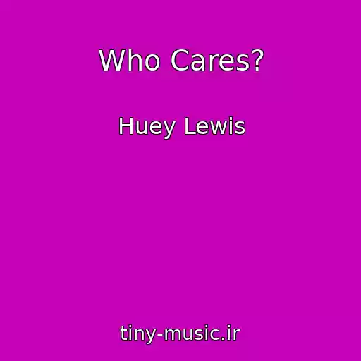 کاور آهنگ Who Cares? از Huey Lewis