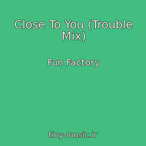 کاور آهنگ Close To You (Trouble Mix) از Fun Factory