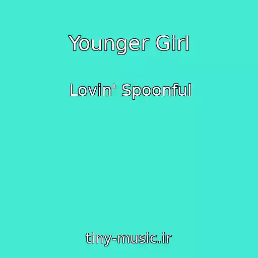 کاور آهنگ Younger Girl از Lovin' Spoonful