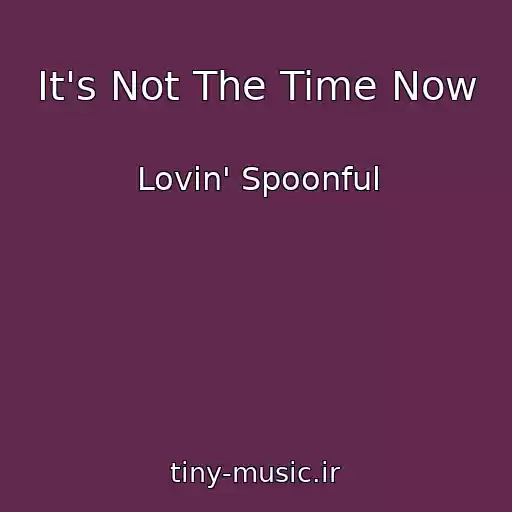 کاور آهنگ It's Not The Time Now از Lovin' Spoonful