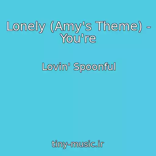 کاور آهنگ Lonely (Amy's Theme) - You're از Lovin' Spoonful