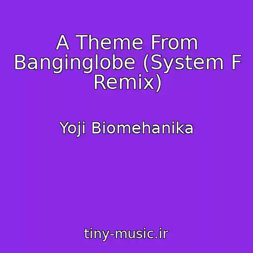 کاور آهنگ A Theme From Banginglobe (System F Remix) از Yoji Biomehanika