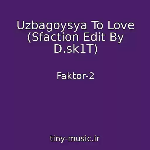 کاور آهنگ Uzbagoysya To Love (Sfaction Edit By D.sk1T) از Faktor-2
