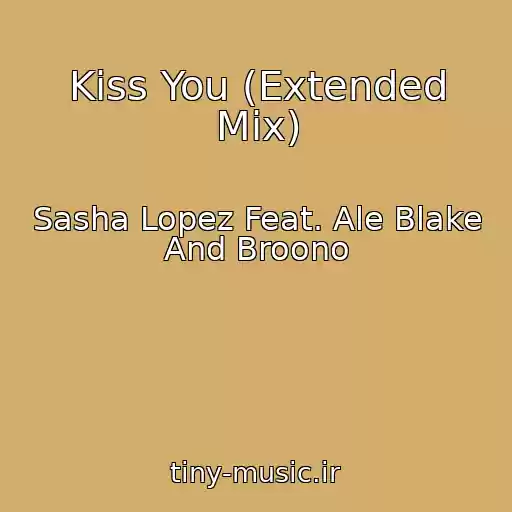 کاور آهنگ Kiss You (Extended Mix) از Sasha Lopez Feat. Ale Blake And Broono