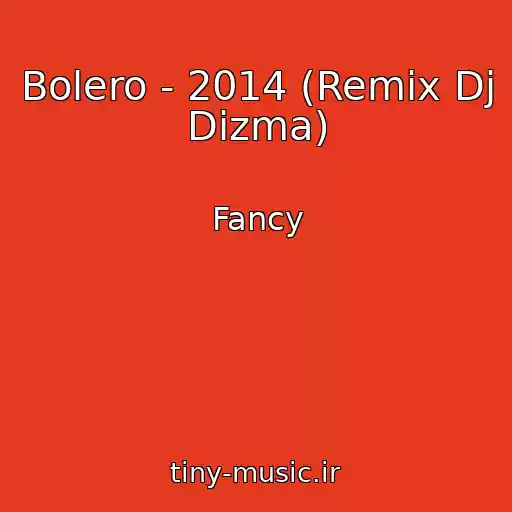 کاور آهنگ Bolero - 2014 (Remix Dj Dizma) از Fancy