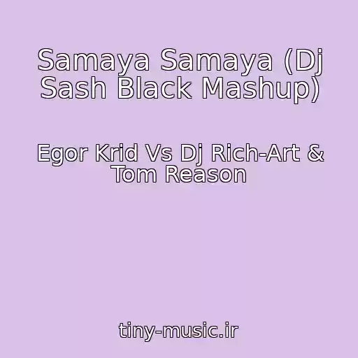 کاور آهنگ Samaya Samaya (Dj Sash Black Mashup) از Egor Krid Vs Dj Rich-Art & Tom Reason