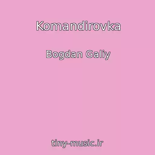 کاور آهنگ Komandirovka از Bogdan Galiy