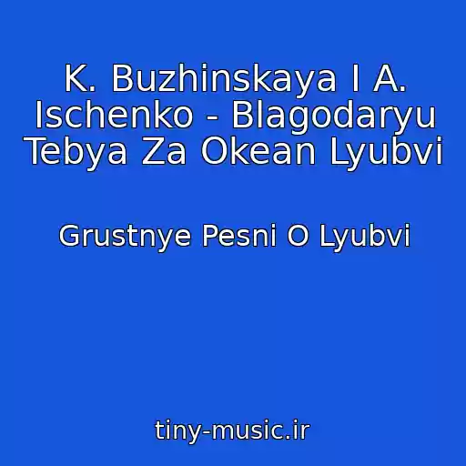 کاور آهنگ K. Buzhinskaya I A. Ischenko - Blagodaryu Tebya Za Okean Lyubvi از Grustnye Pesni O Lyubvi