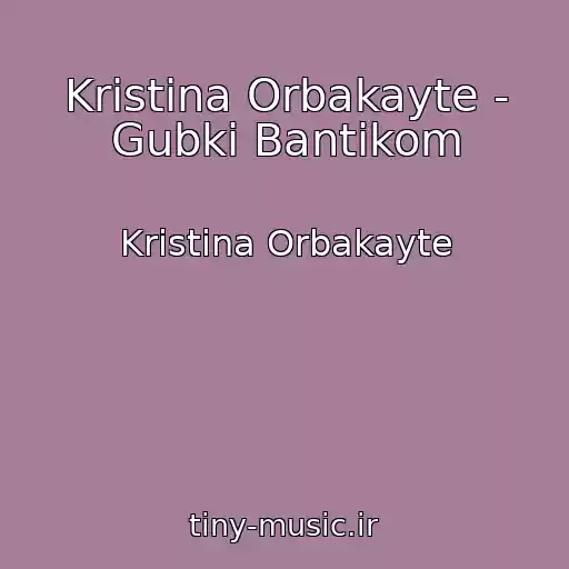 کاور آهنگ Kristina Orbakayte - Gubki Bantikom از Kristina Orbakayte