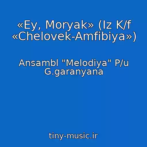 کاور آهنگ «Ey, Moryak» (Iz K/f «Chelovek-Amfibiya») از Ansambl "Melodiya" P/u G.garanyana