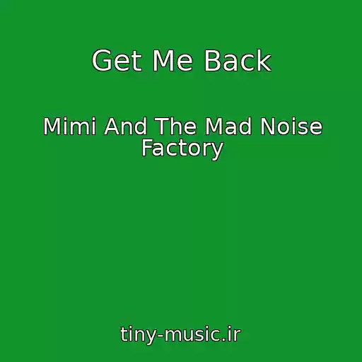 کاور آهنگ Get Me Back از Mimi And The Mad Noise Factory