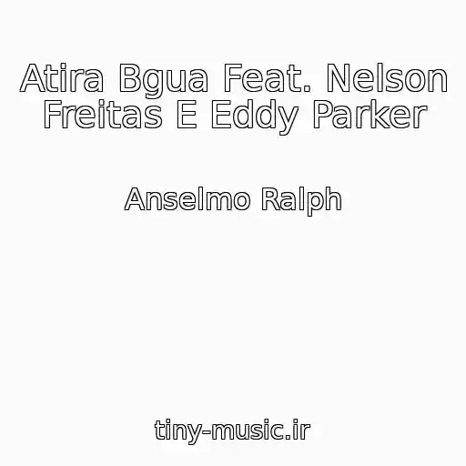 کاور آهنگ Atira Bgua Feat. Nelson Freitas E Eddy Parker از Anselmo Ralph