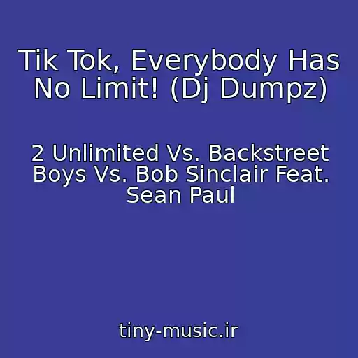 کاور آهنگ Tik Tok, Everybody Has No Limit! (Dj Dumpz) از 2 Unlimited Vs. Backstreet Boys Vs. Bob Sinclair Feat. Sean Paul