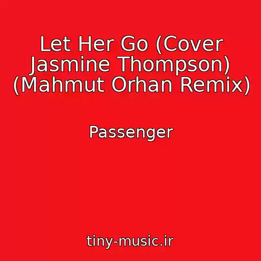 کاور آهنگ Let Her Go (Cover Jasmine Thompson) (Mahmut Orhan Remix) از Passenger