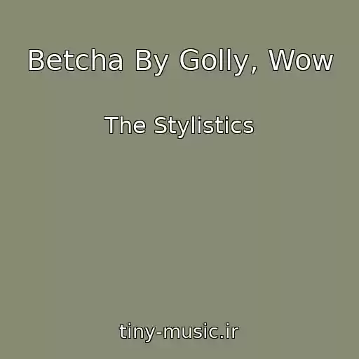کاور آهنگ Betcha By Golly, Wow از The Stylistics