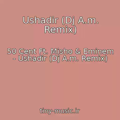 کاور آهنگ Ushadir (Dj A.m. Remix) از 50 Cent Ft. Misho & Eminem - Ushadir (Dj A.m. Remix)